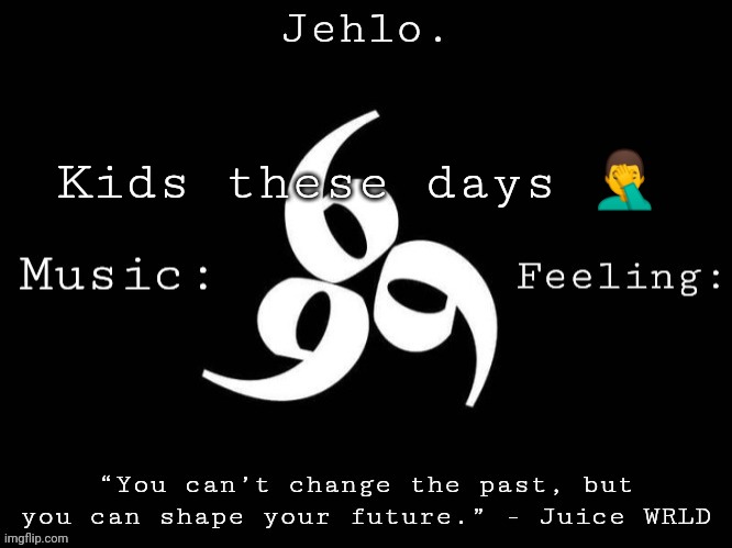 Jehlo Template. | Kids these days 🤦‍♂️ | image tagged in jehlo template | made w/ Imgflip meme maker