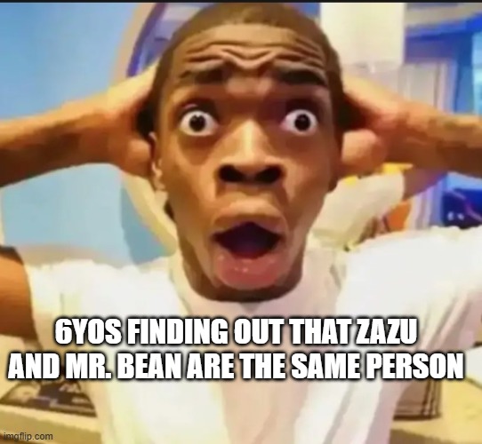 Surprised Black Guy | 6YOS FINDING OUT THAT ZAZU AND MR. BEAN ARE THE SAME PERSON | image tagged in surprised black guy | made w/ Imgflip meme maker