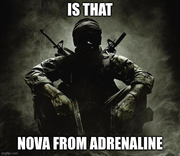 Is that [X]? | Black Ops | IS THAT NOVA FROM ADRENALINE | image tagged in is that x black ops | made w/ Imgflip meme maker