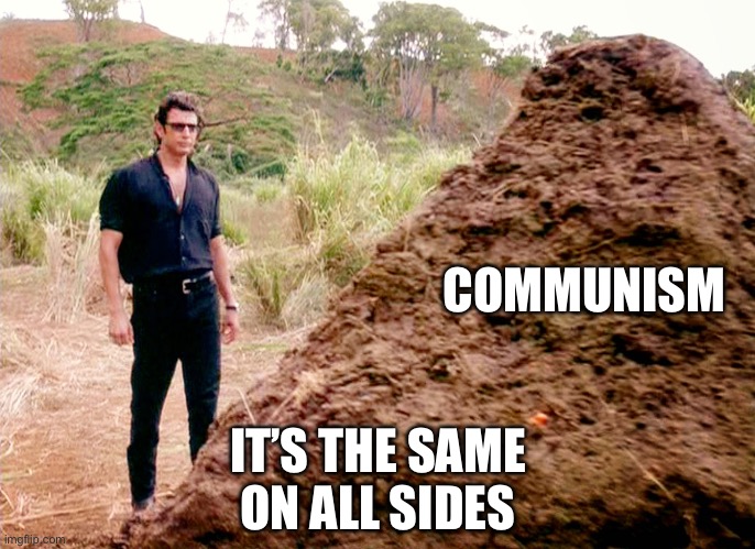 Memes, Poop, Jurassic Park | COMMUNISM IT’S THE SAME ON ALL SIDES | image tagged in memes poop jurassic park | made w/ Imgflip meme maker