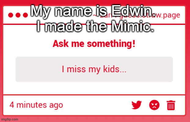 My name is Edwin. 
I made the Mimic. | made w/ Imgflip meme maker