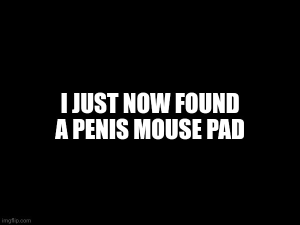 It was krotchy from postal 2 | I JUST NOW FOUND A PENIS MOUSE PAD | made w/ Imgflip meme maker