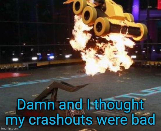 Badass picture of Bronco | Damn and I thought my crashouts were bad | image tagged in badass picture of bronco | made w/ Imgflip meme maker