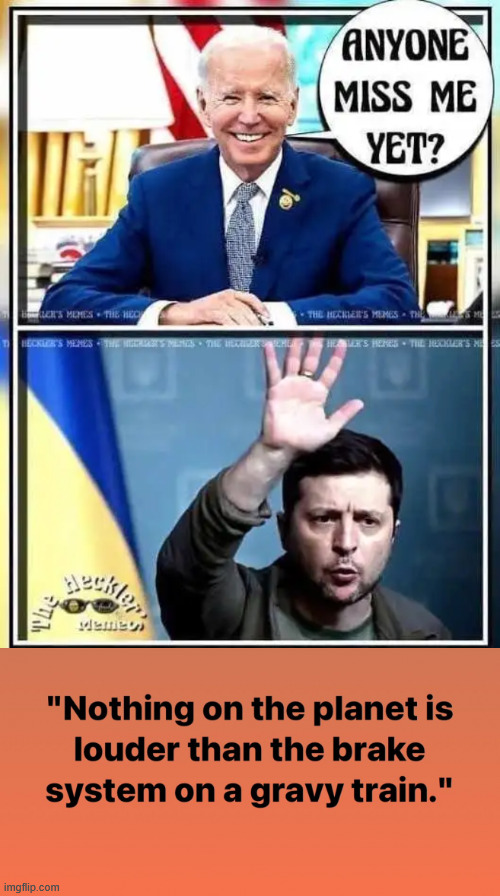 The gravy train is gone...  they need to audit the missing 100 BILLION | image tagged in political,reposts,zelenskyy,forced to stop his insane war | made w/ Imgflip meme maker