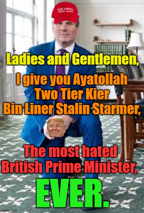 Two Tier Kier Bin Stalin Starmer, the most hated British Ayatollah EVER! | Yarra Man; Ladies and Gentlemen, I give you Ayatollah Two Tier Kier Bin Liner Stalin Starmer, The most hated British Prime Minister, EVER. | image tagged in united islamic kingdom,woke,self gratification by proxy,pinko,progressive,far left | made w/ Imgflip meme maker