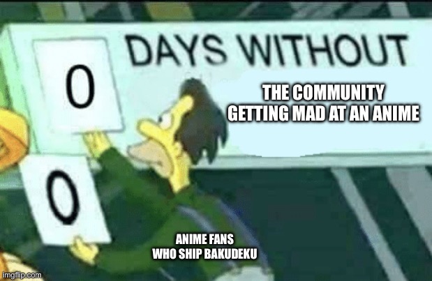 I mean | THE COMMUNITY GETTING MAD AT AN ANIME; ANIME FANS WHO SHIP BAKUDEKU | image tagged in 0 days without lenny simpsons,bkdk i guess | made w/ Imgflip meme maker