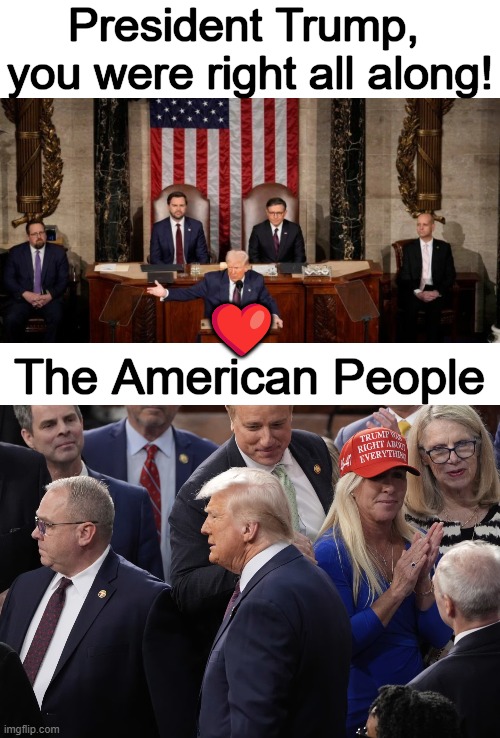 “Trump Was Right About Everything!” ~~ MTG | President Trump, 
you were right all along! ❤️; The American People | image tagged in mtg,donald trump,right,americans,sotu,potus | made w/ Imgflip meme maker