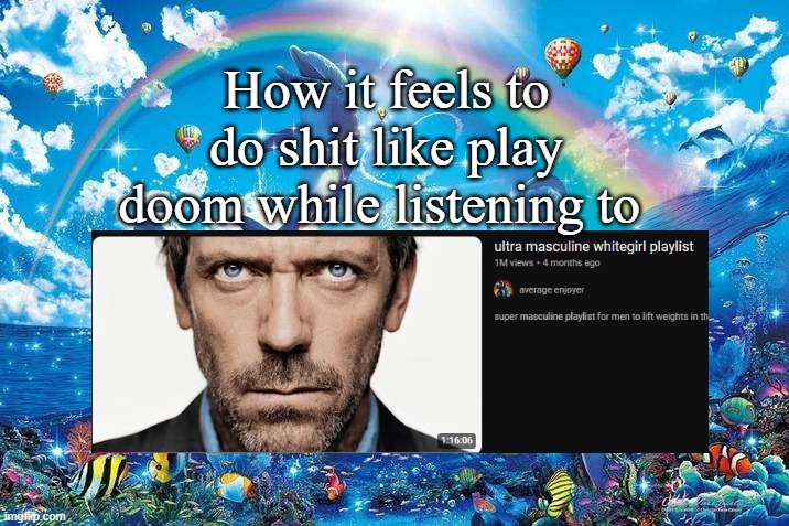 Happy dolphin rainbow | How it feels to do shit like play doom while listening to | image tagged in happy dolphin rainbow | made w/ Imgflip meme maker
