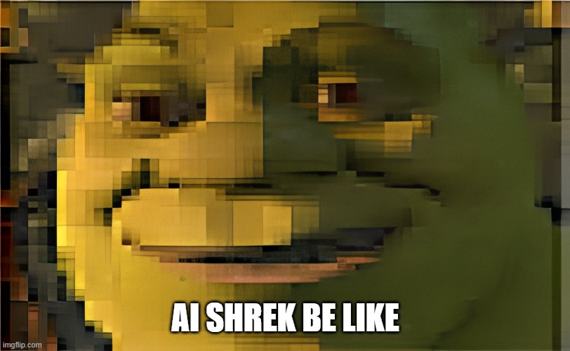 ai tried it's best to enhance a low quality shrek image | AI SHREK BE LIKE | image tagged in ai tried it's best to enhance a low quality shrek image | made w/ Imgflip meme maker