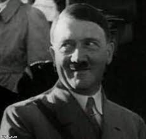 HITLER SMILING | image tagged in hitler smiling | made w/ Imgflip meme maker