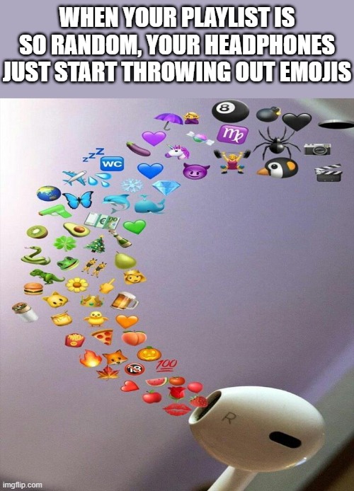playlist | WHEN YOUR PLAYLIST IS SO RANDOM, YOUR HEADPHONES JUST START THROWING OUT EMOJIS | image tagged in memes | made w/ Imgflip meme maker