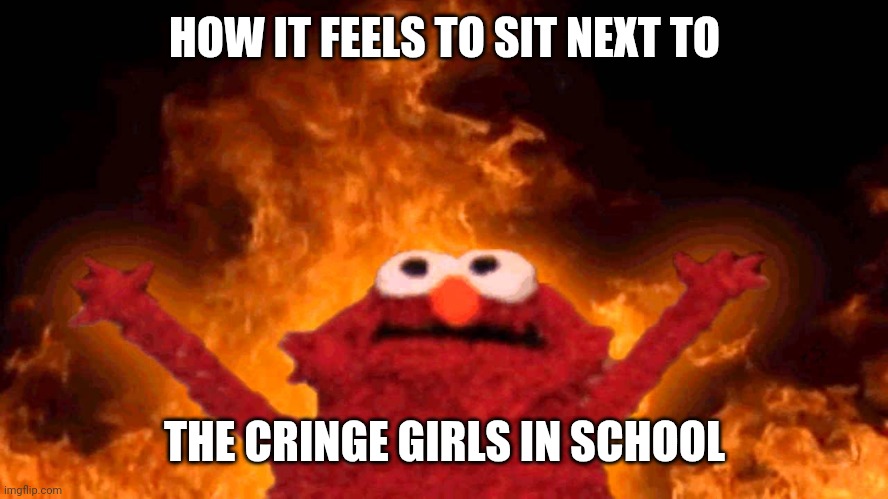 Absolute torture | HOW IT FEELS TO SIT NEXT TO; THE CRINGE GIRLS IN SCHOOL | image tagged in memes,school | made w/ Imgflip meme maker