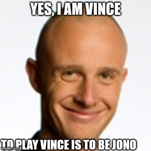 Jono Pryor | YES, I AM VINCE; TO PLAY VINCE IS TO BE JONO | image tagged in big ego man,creepy guy,new zealand,radio,tv show,yuck | made w/ Imgflip meme maker