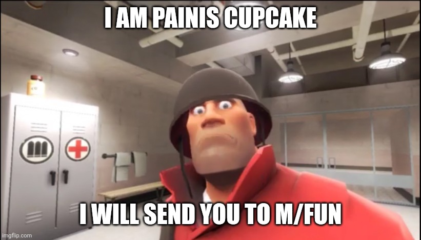 painis cupcake stare | I AM PAINIS CUPCAKE I WILL SEND YOU TO M/FUN | image tagged in painis cupcake stare | made w/ Imgflip meme maker