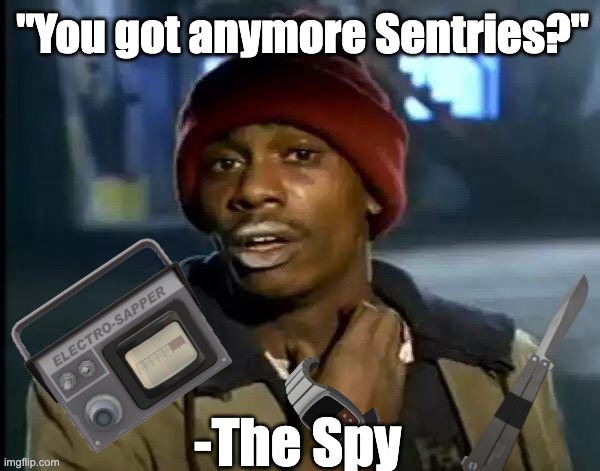 THE RED SPY IS HERE | "You got anymore Sentries?"; -The Spy | image tagged in memes,y'all got any more of that | made w/ Imgflip meme maker