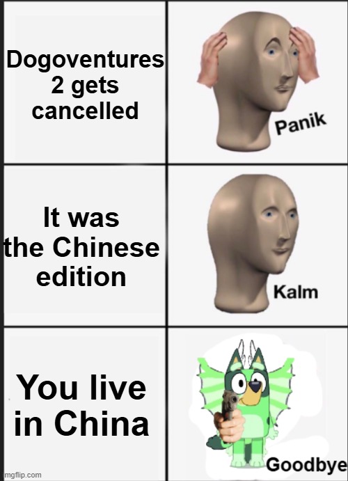 freddie hates you now because you did that | Dogoventures 2 gets cancelled; It was the Chinese edition; You live in China | image tagged in panik kalm goodbye | made w/ Imgflip meme maker