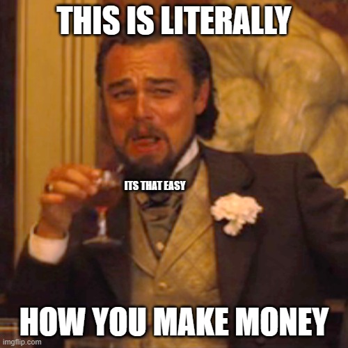 Laughing Leo Meme | THIS IS LITERALLY; ITS THAT EASY; HOW YOU MAKE MONEY | image tagged in memes,laughing leo | made w/ Imgflip meme maker