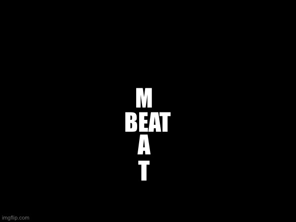 My first attempt | M; BEAT; A
T | made w/ Imgflip meme maker