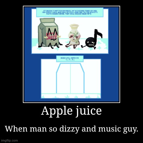 Apple juice? | Apple juice | When man so dizzy and music guy. | image tagged in funny,demotivationals,memes,bfdi,funeral | made w/ Imgflip demotivational maker