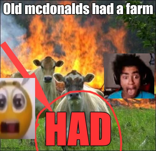 Evil Cows | Old mcdonalds had a farm; HAD | image tagged in memes,evil cows | made w/ Imgflip meme maker