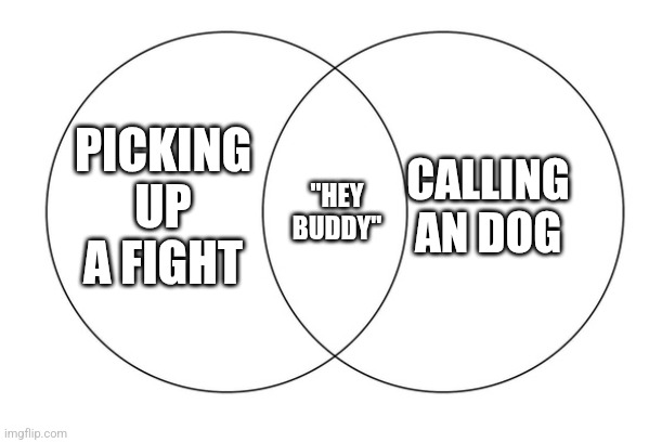 venn diagram | CALLING AN DOG; PICKING UP A FIGHT; "HEY BUDDY" | image tagged in venn diagram | made w/ Imgflip meme maker