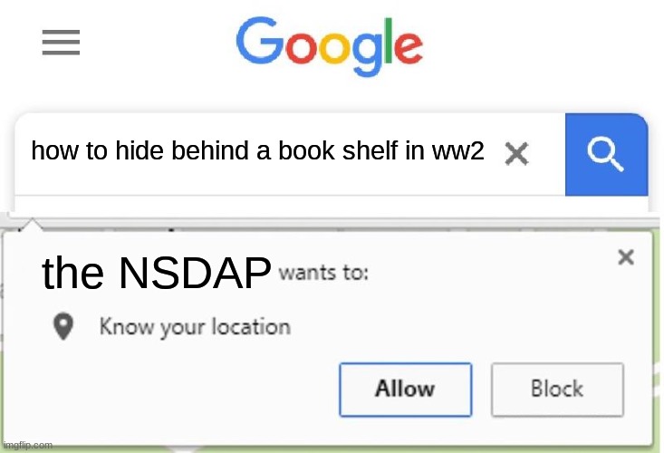 anne frank when its the 1940's | how to hide behind a book shelf in ww2; the NSDAP | image tagged in wants to know your location | made w/ Imgflip meme maker