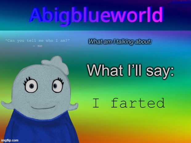 Abigblueworld announcement template | I farted | image tagged in abigblueworld announcement template | made w/ Imgflip meme maker