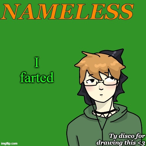 Nameless announcement temp drawn by disco | I farted | image tagged in nameless announcement temp drawn by disco | made w/ Imgflip meme maker