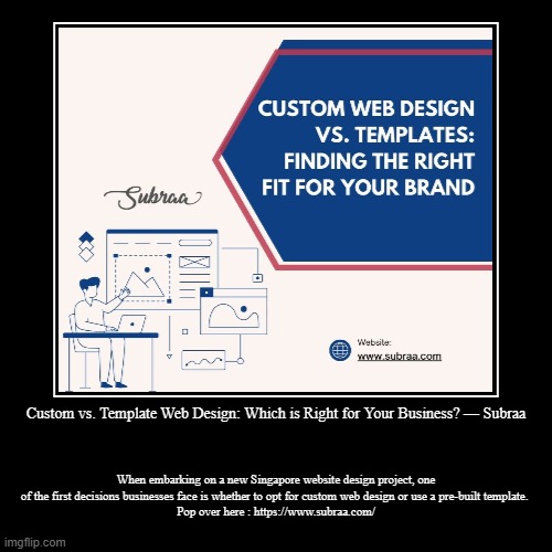 Custom vs. Template Web Design: Which is Right for Your Business? — Subraa | When embarking on a new Singapore website design project, one o | image tagged in funny,demotivationals | made w/ Imgflip demotivational maker