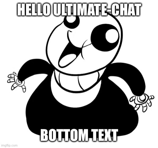 Ugandan gaster | HELLO ULTIMATE-CHAT; BOTTOM TEXT | image tagged in ugandan gaster | made w/ Imgflip meme maker