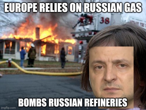 Bites the hand that feeds him | EUROPE RELIES ON RUSSIAN GAS; BOMBS RUSSIAN REFINERIES | image tagged in disaster girl,ukraine,global warming,dictator,stupid people,beggar | made w/ Imgflip meme maker