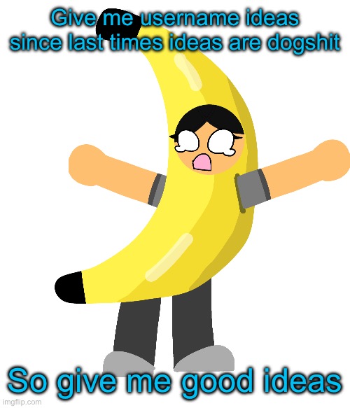 Abby in a banana costume | Give me username ideas since last times ideas are dogshit; So give me good ideas | image tagged in abby in a banana costume | made w/ Imgflip meme maker