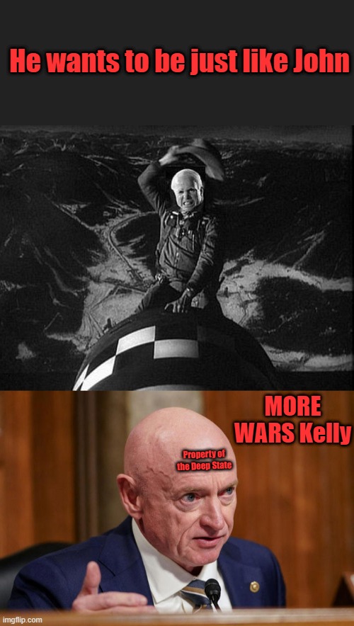 Remember when that crazy DEM put a bullet in his wifes head in a parking lot in TUCSON. And there he is a DEM sen. | He wants to be just like John; MORE WARS Kelly; Property of the Deep State | made w/ Imgflip meme maker