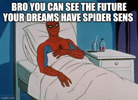 Spiderman Hospital Meme | BRO YOU CAN SEE THE FUTURE YOUR DREAMS HAVE SPIDER SENS | image tagged in memes,spiderman hospital,spiderman | made w/ Imgflip meme maker