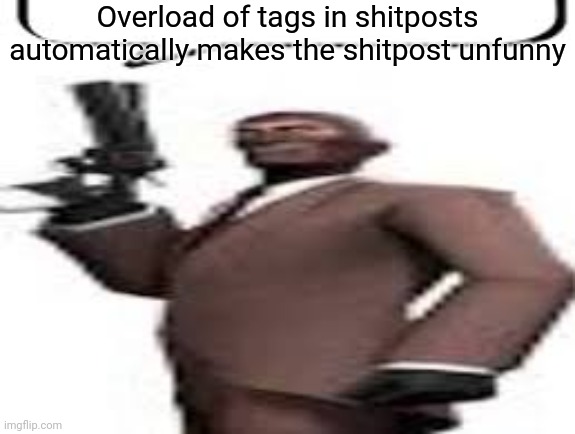 Tf2 spy | Overload of tags in shitposts automatically makes the shitpost unfunny | image tagged in tf2 spy,memes,msmg | made w/ Imgflip meme maker