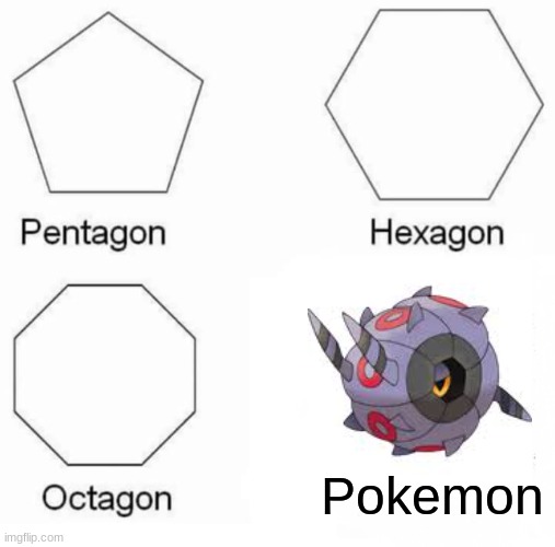 shitpost | Pokemon | image tagged in memes,pentagon hexagon octagon | made w/ Imgflip meme maker