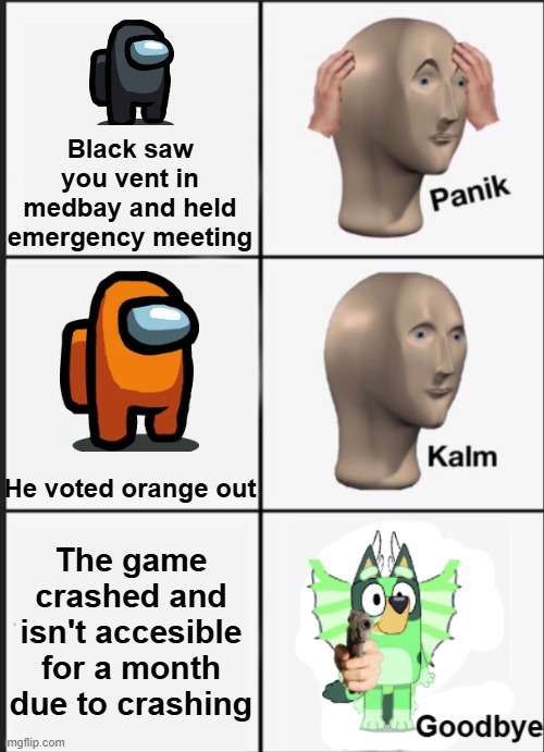 freddie hates crash | Black saw you vent in medbay and held emergency meeting; He voted orange out; The game crashed and isn't accesible for a month due to crashing | image tagged in panik kalm goodbye | made w/ Imgflip meme maker