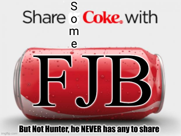 coke can | S
o
m
e FJB But Not Hunter, he NEVER has any to share | image tagged in coke can | made w/ Imgflip meme maker