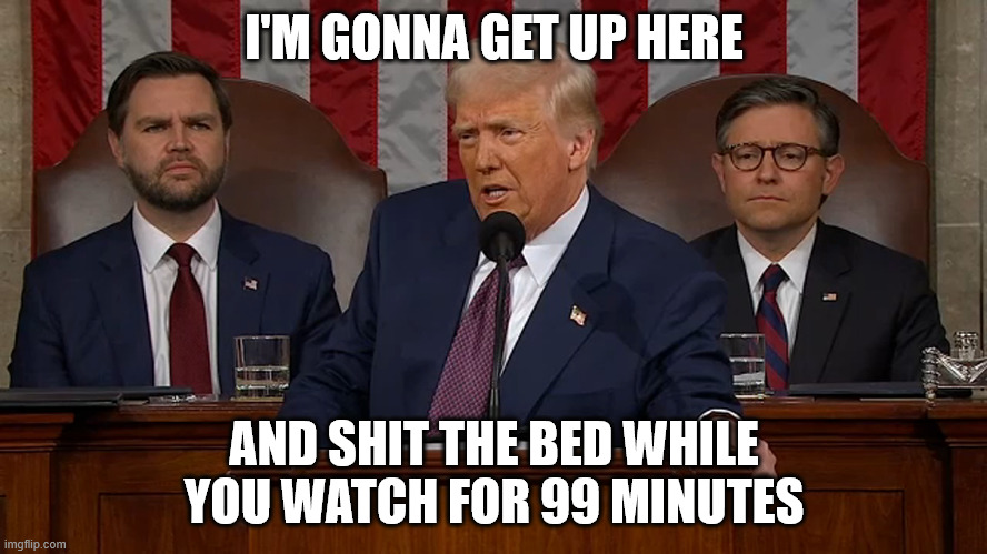 I'M GONNA GET UP HERE; AND SHIT THE BED WHILE YOU WATCH FOR 99 MINUTES | made w/ Imgflip meme maker