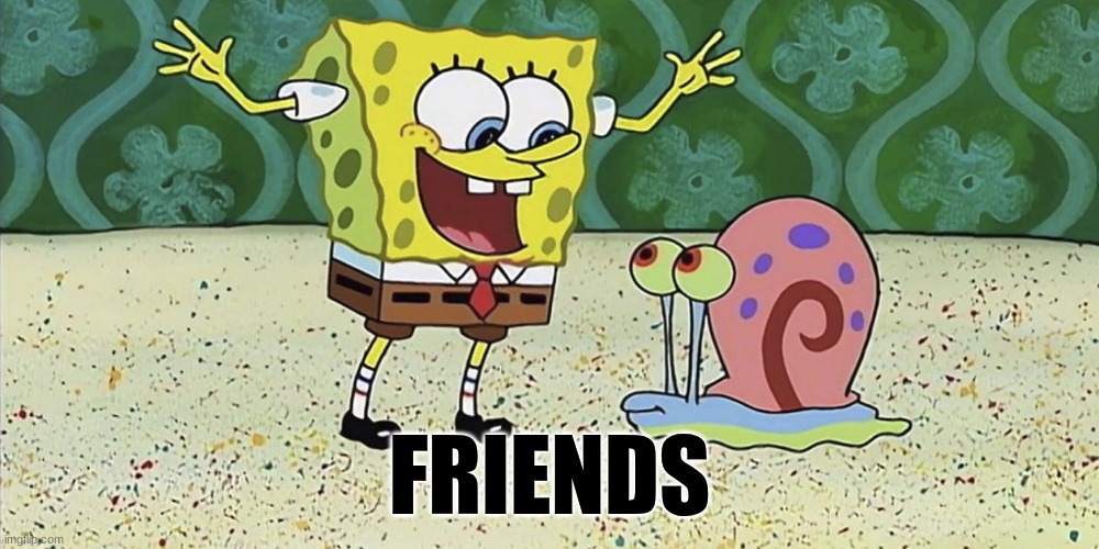 friends | FRIENDS | image tagged in spongebob | made w/ Imgflip meme maker