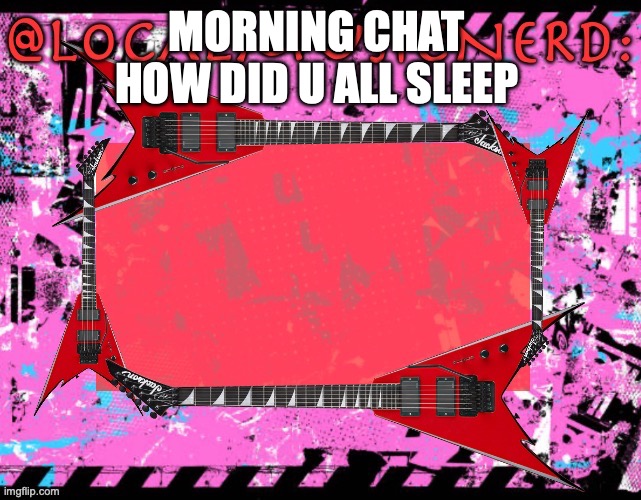 MORNING CHAT 
HOW DID U ALL SLEEP | made w/ Imgflip meme maker