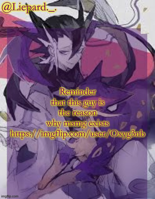 Liepard announcement template | Reminder that this guy is the reason why msmg exists https://imgflip.com/user/Oxyg3nb | image tagged in liepard announcement template | made w/ Imgflip meme maker