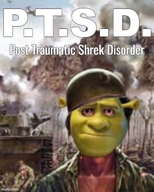 P.T.S.D. Post Traumatic Shrek Disorder | made w/ Imgflip meme maker