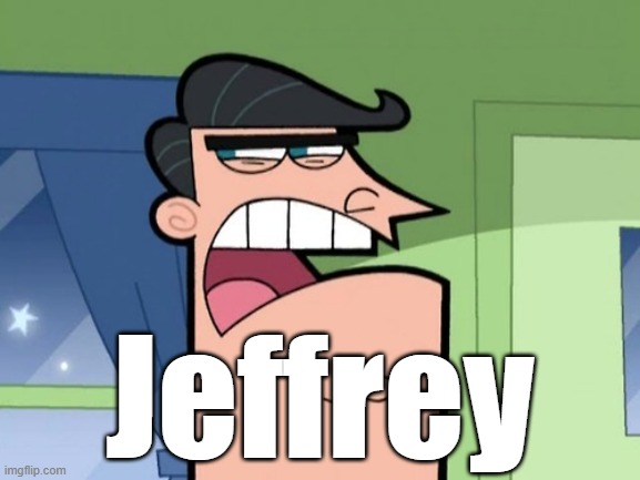 Timmy Turner's dad | Jeffrey | image tagged in timmy turner's dad | made w/ Imgflip meme maker