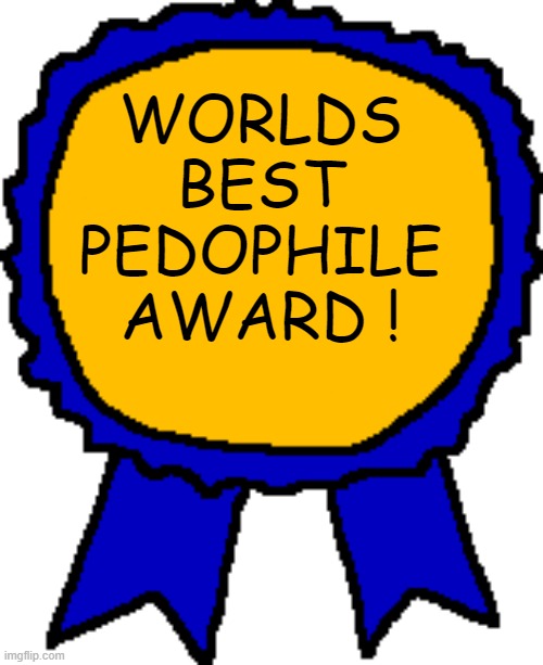 I'm so good at it... | WORLDS BEST PEDOPHILE AWARD ! | image tagged in posted it again award | made w/ Imgflip meme maker