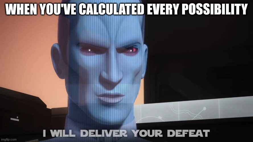 grand admiral thrawn | WHEN YOU'VE CALCULATED EVERY POSSIBILITY | image tagged in grand admiral thrawn | made w/ Imgflip meme maker