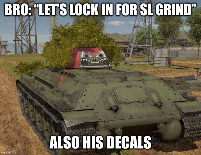 War | BRO: “LET’S LOCK IN FOR SL GRIND”; ALSO HIS DECALS | image tagged in meme tanku | made w/ Imgflip meme maker