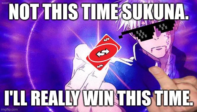 nuh uh | NOT THIS TIME SUKUNA. I'LL REALLY WIN THIS TIME. | image tagged in gojo imaginary technieq,uno reverse card,nah i'd win,gojo satoru ballsack | made w/ Imgflip meme maker