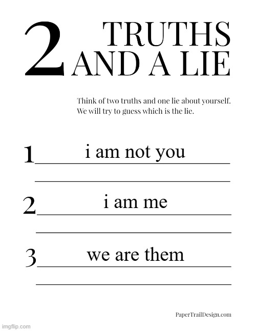2 Truths and a Lie | i am not you i am me we are them | image tagged in 2 truths and a lie | made w/ Imgflip meme maker
