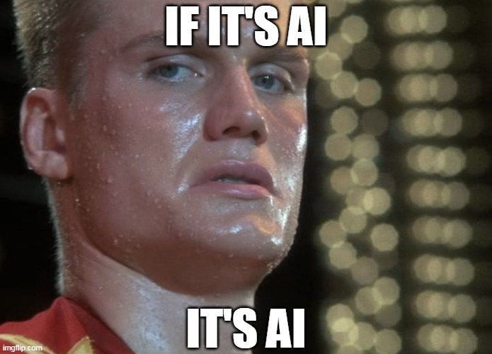 If he dies, he dies | IF IT'S AI; IT'S AI | image tagged in if he dies he dies,ai,artificial intelligence,rocky,ivan drago | made w/ Imgflip meme maker